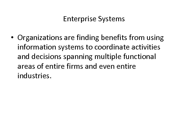 Enterprise Systems • Organizations are finding benefits from using information systems to coordinate activities