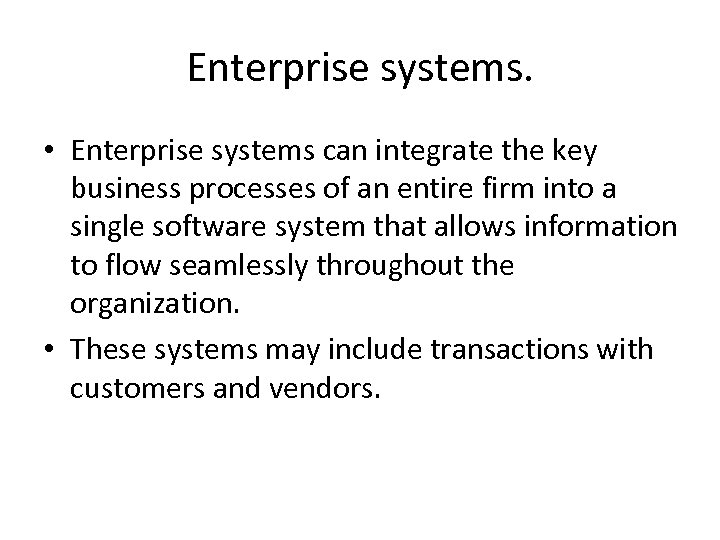 Enterprise systems. • Enterprise systems can integrate the key business processes of an entire