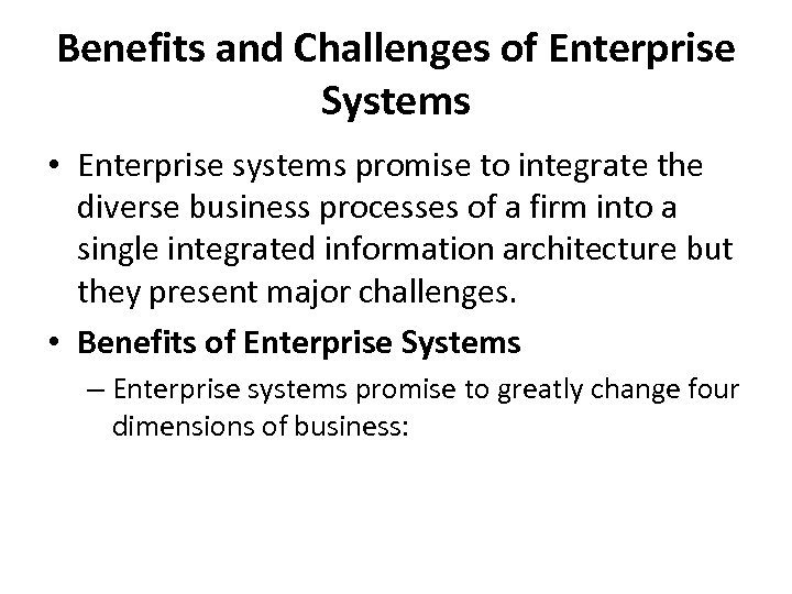 Benefits and Challenges of Enterprise Systems • Enterprise systems promise to integrate the diverse
