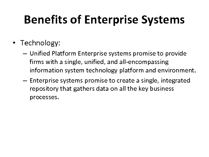 Benefits of Enterprise Systems • Technology: – Unified Platform Enterprise systems promise to provide
