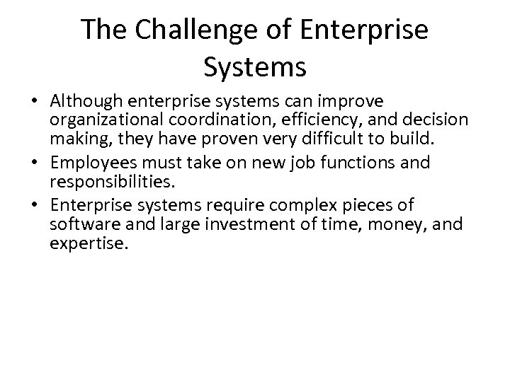 The Challenge of Enterprise Systems • Although enterprise systems can improve organizational coordination, efficiency,