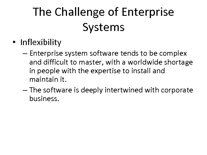 The Challenge of Enterprise Systems • Inflexibility – Enterprise system software tends to be