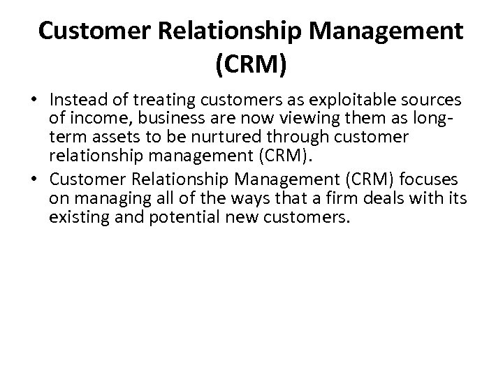 Customer Relationship Management (CRM) • Instead of treating customers as exploitable sources of income,
