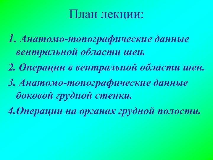 План лекции: 1. Анатомо-топографические данные вентральной области шеи. 2. Операции в вентральной области шеи.