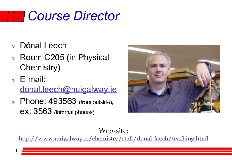 Course Director Ø Ø Dónal Leech Room C 205 (in Physical Chemistry) E-mail: donal.