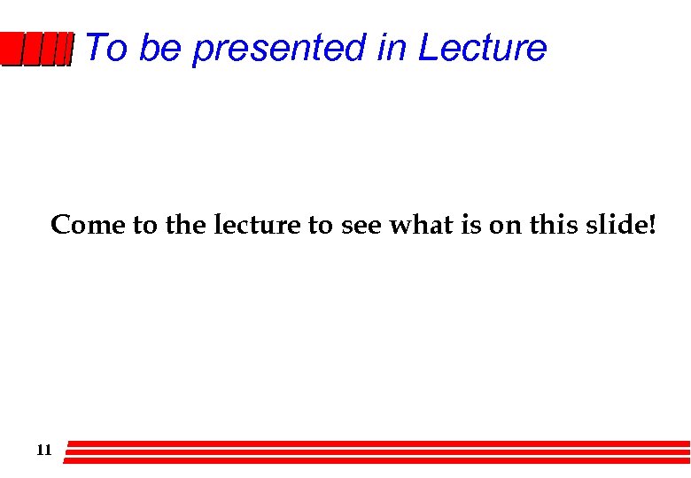 To be presented in Lecture Come to the lecture to see what is on