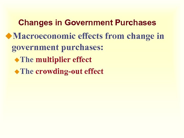 Changes in Government Purchases u. Macroeconomic effects from change in government purchases: u. The