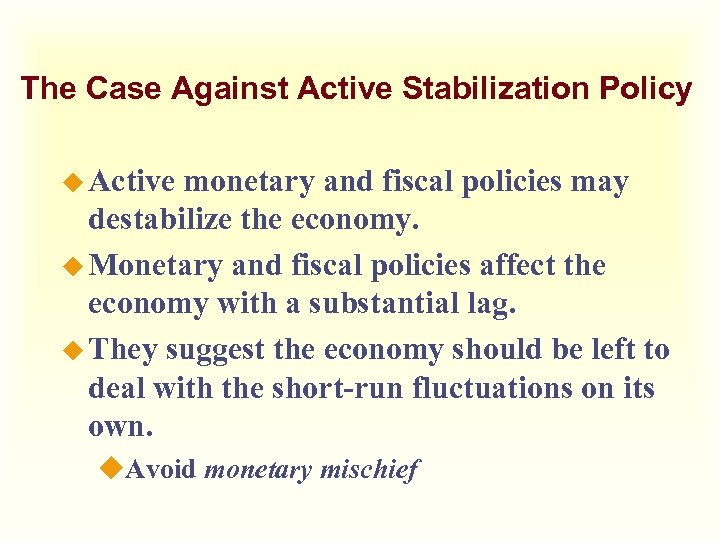 The Case Against Active Stabilization Policy u Active monetary and fiscal policies may destabilize