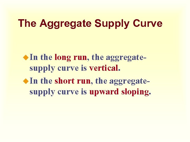 The Aggregate Supply Curve u In the long run, the aggregatesupply curve is vertical.