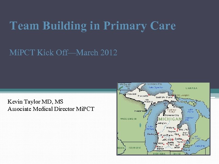 Team Building in Primary Care Mi. PCT Kick Off—March 2012 Kevin Taylor MD, MS