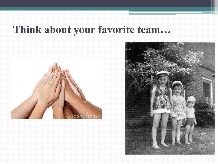 Think about your favorite team… 