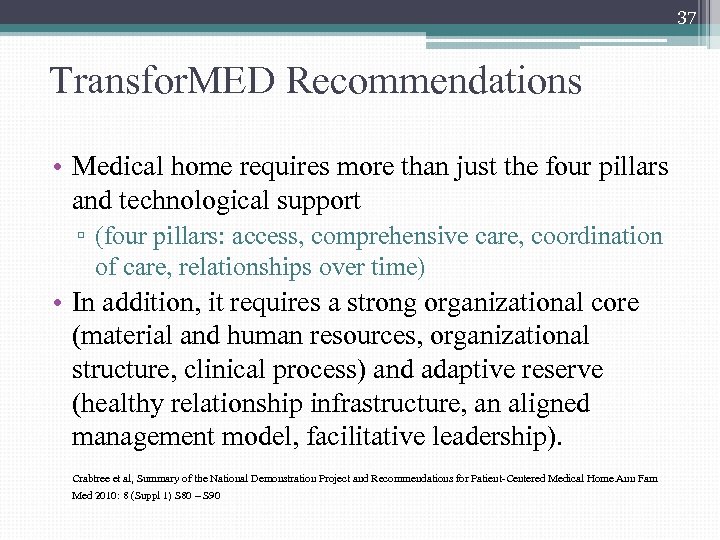 37 Transfor. MED Recommendations • Medical home requires more than just the four pillars