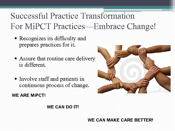 Successful Practice Transformation For Mi. PCT Practices—Embrace Change! § Recognizes its difficulty and prepares