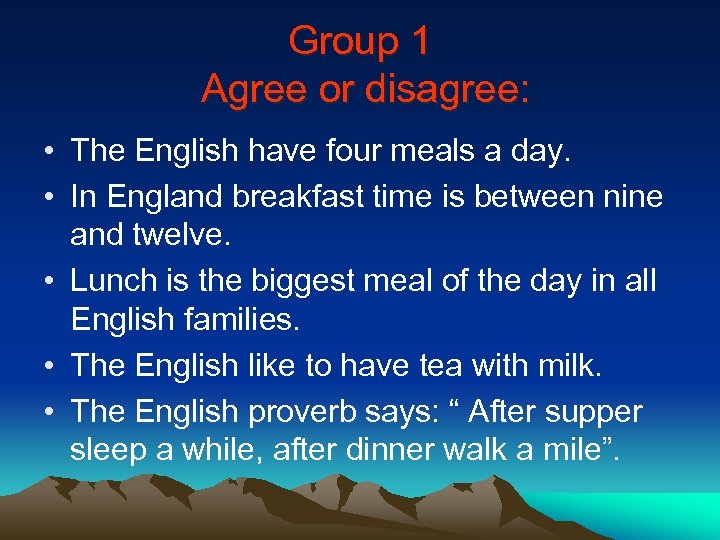 Group 1 Agree or disagree: • The English have four meals a day. •