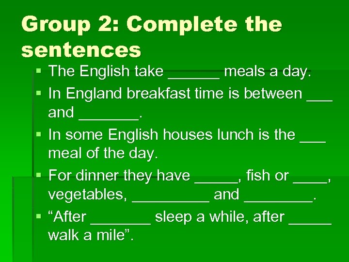 Group 2: Complete the sentences § The English take ______ meals a day. §