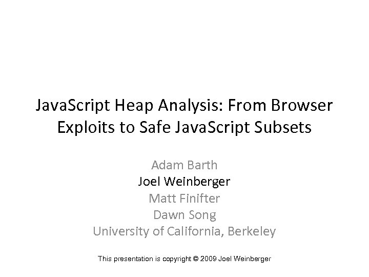 Java. Script Heap Analysis: From Browser Exploits to Safe Java. Script Subsets Adam Barth