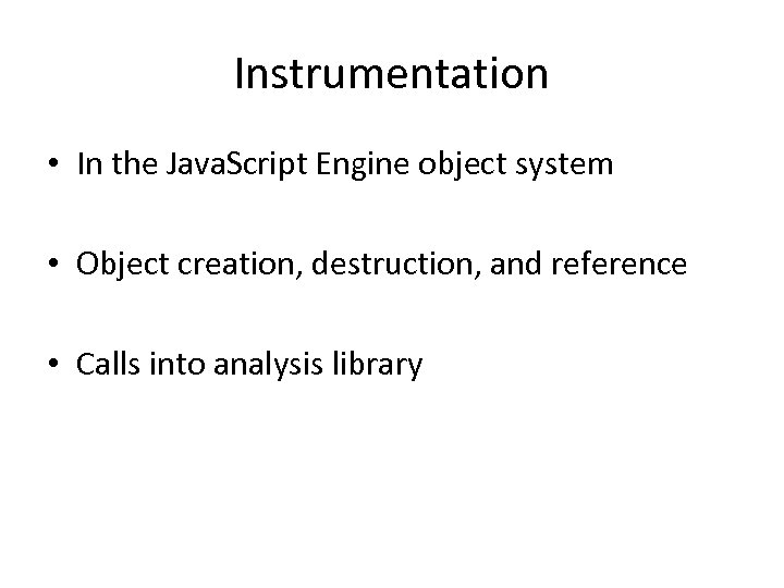 Instrumentation • In the Java. Script Engine object system • Object creation, destruction, and