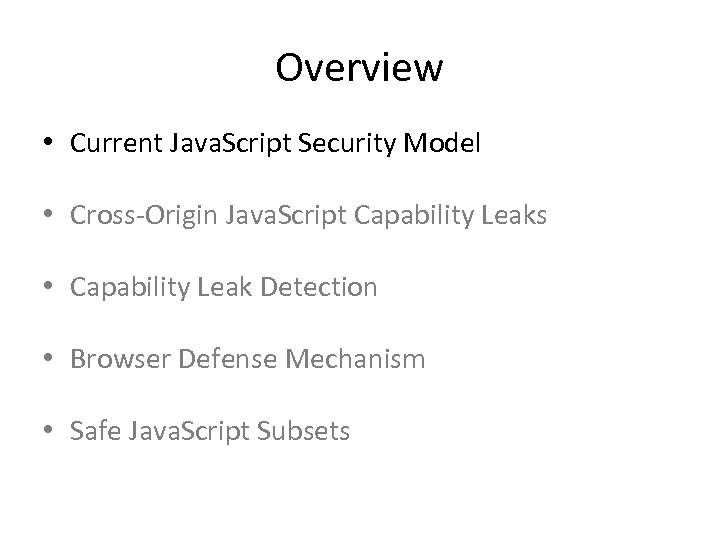 Overview • Current Java. Script Security Model • Cross-Origin Java. Script Capability Leaks •