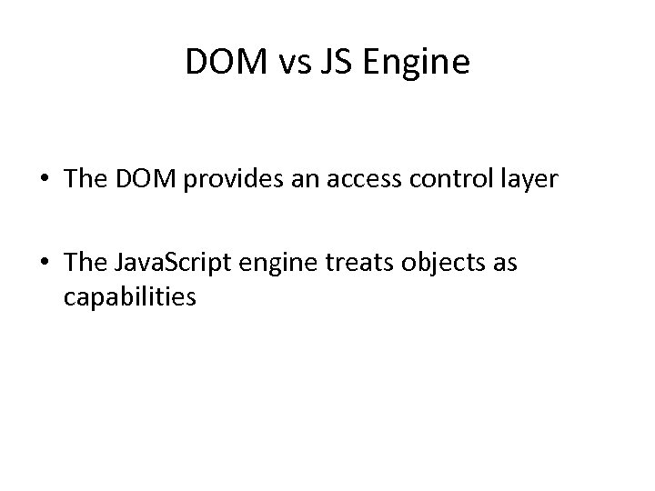 DOM vs JS Engine • The DOM provides an access control layer • The