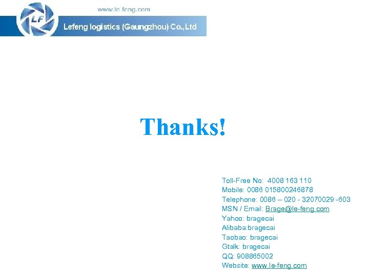 Thanks! Toll-Free No: 4008 163 110 Mobile: 0086 015800246878 Telephone: 0086 – 020 -