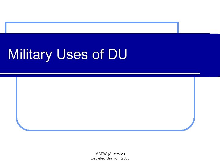 Military Uses of DU MAPW (Australia) Depleted Uranium 2006 