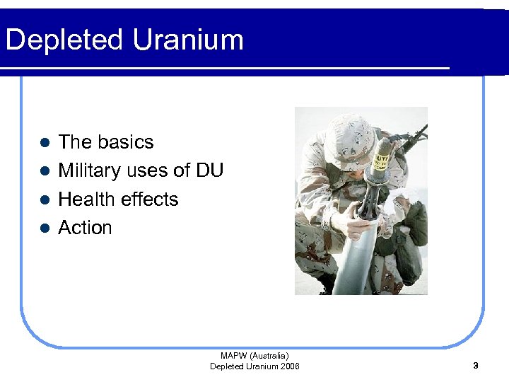 Depleted Uranium The basics l Military uses of DU l Health effects l Action