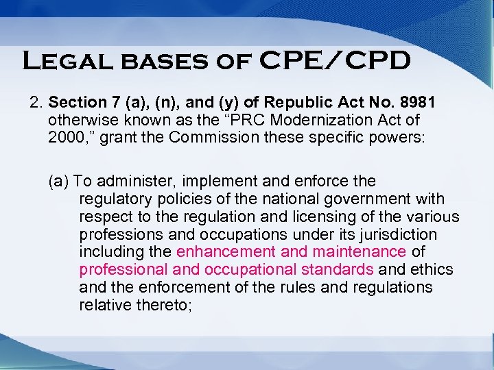 Legal bases of CPE/CPD 2. Section 7 (a), (n), and (y) of Republic Act