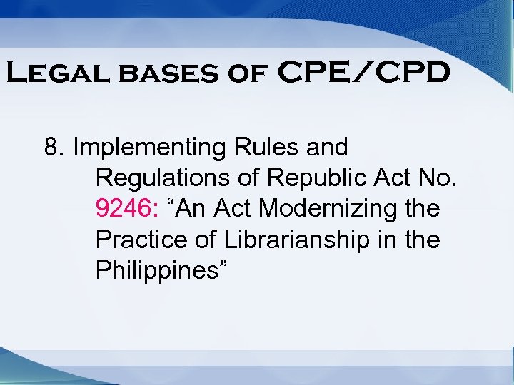 Legal bases of CPE/CPD 8. Implementing Rules and Regulations of Republic Act No. 9246: