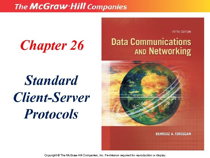 Chapter 26 Standard Client-Server Protocols Copyright © The Mc. Graw-Hill Companies, Inc. Permission required