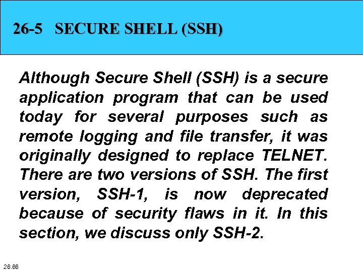 26 -5 SECURE SHELL (SSH) Although Secure Shell (SSH) is a secure application program