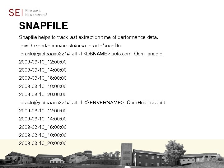 SNAPFILE Snapfile helps to track last extraction time of performance data. pwd /export/home/oracle/orca_oracle/snapfile oracle@seieaas