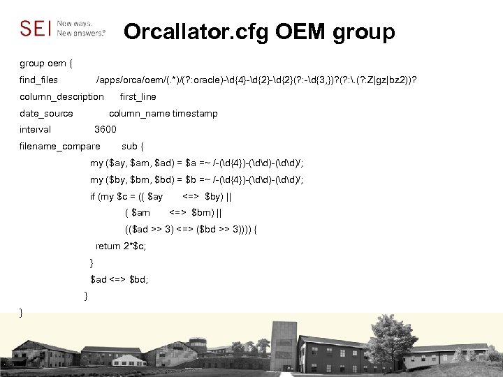 Orcallator. cfg OEM group oem { find_files /apps/orca/oem/(. *)/(? : oracle)-d{4}-d{2}(? : -d{3, })?