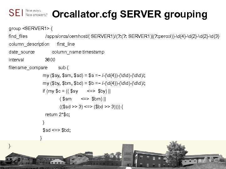 Orcallator. cfg SERVER grouping group <SERVER 1> { find_files /apps/orca/oemhost/( SERVER 1)/(? : SERVER