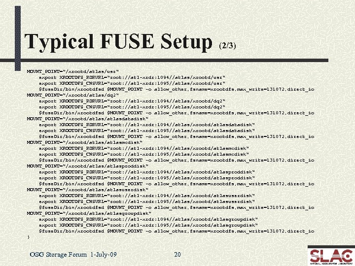 Typical FUSE Setup (2/3) MOUNT_POINT="/xrootd/atlas/usr" export XROOTDFS_RDRURL="root: //atl-xrdr: 1094//atlas/xrootd/usr" export XROOTDFS_CNSURL="root: //atl-xrdr: 1095//atlas/xrootd/usr" $fuse.