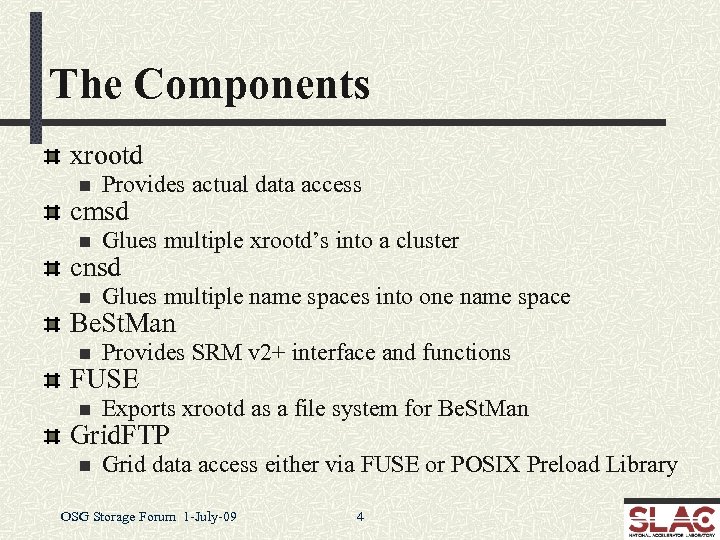 The Components xrootd n Provides actual data access n Glues multiple xrootd’s into a