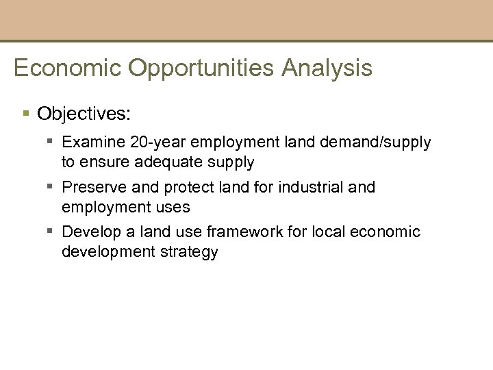 Economic Opportunities Analysis § Objectives: § Examine 20 -year employment land demand/supply to ensure