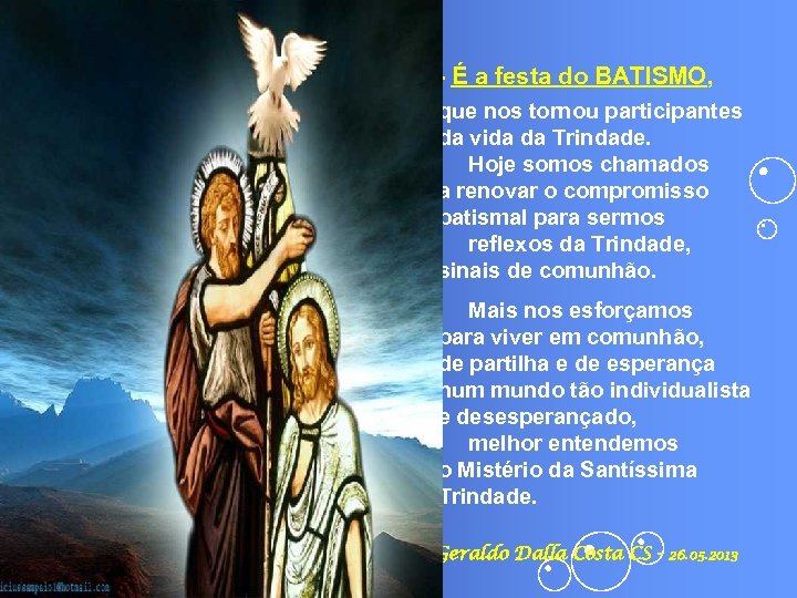 - É a festa do BATISMO, que nos tornou participantes da vida da Trindade.