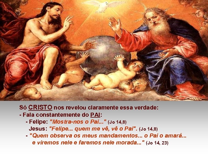 Só CRISTO nos revelou claramente essa verdade: - Fala constantemente do PAI: - Felipe:
