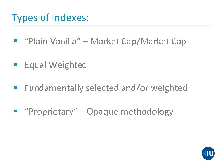 Types of Indexes: § “Plain Vanilla” – Market Cap/Market Cap § Equal Weighted §