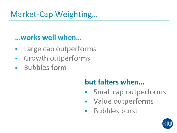 Market-Cap Weighting… …works well when… § Large cap outperforms § Growth outperforms § Bubbles