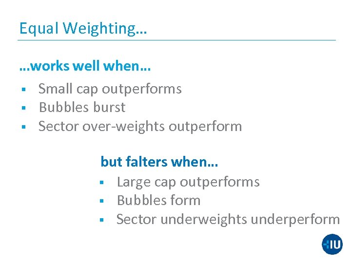 Equal Weighting… …works well when… § Small cap outperforms § Bubbles burst § Sector