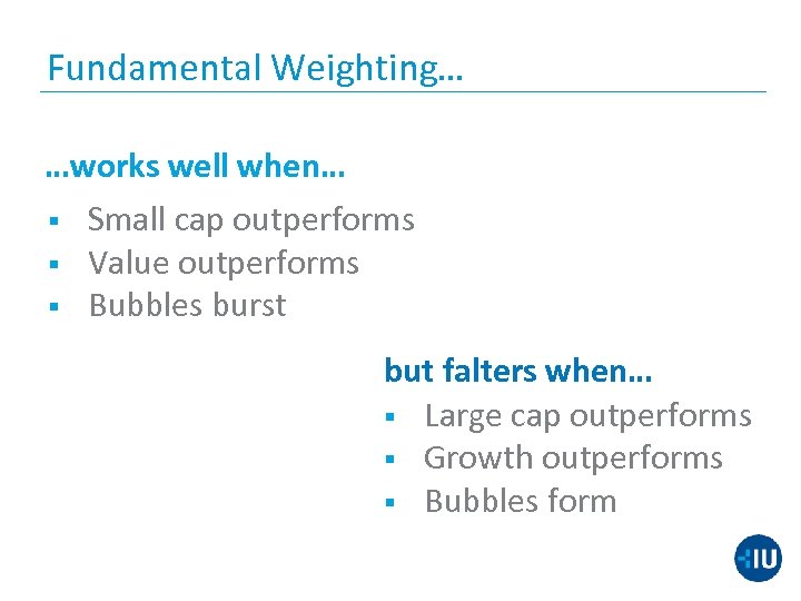 Fundamental Weighting… …works well when… § § § Small cap outperforms Value outperforms Bubbles