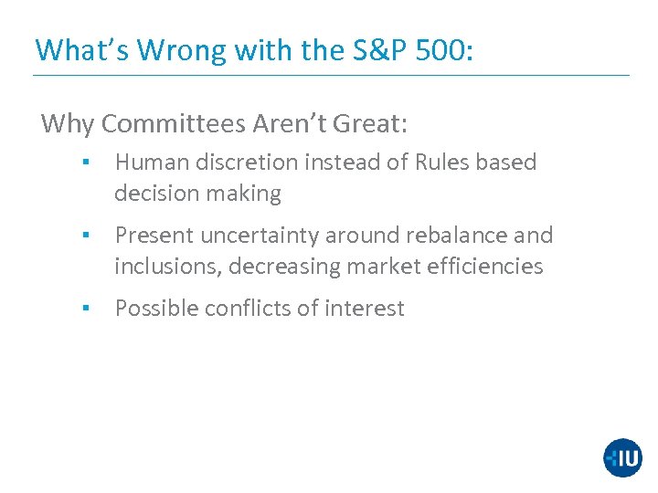 What’s Wrong with the S&P 500: Why Committees Aren’t Great: ▪ Human discretion instead