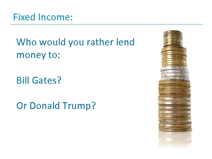 Fixed Income: Who would you rather lend money to: Bill Gates? Or Donald Trump?