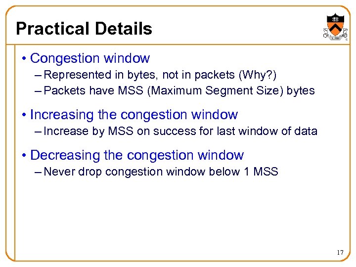 Practical Details • Congestion window – Represented in bytes, not in packets (Why? )