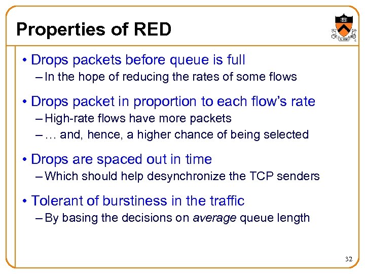Properties of RED • Drops packets before queue is full – In the hope