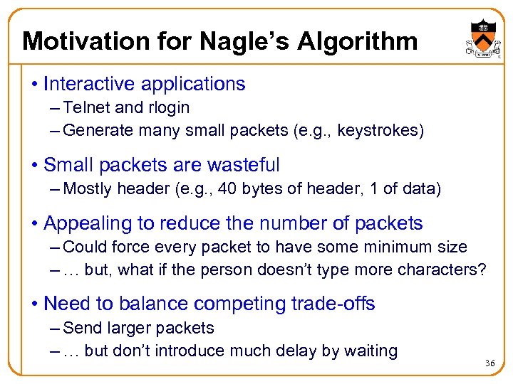 Motivation for Nagle’s Algorithm • Interactive applications – Telnet and rlogin – Generate many
