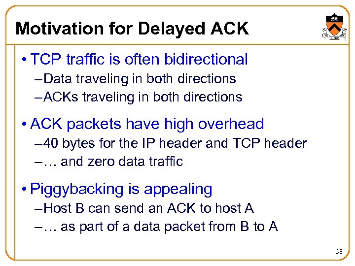 Motivation for Delayed ACK • TCP traffic is often bidirectional – Data traveling in