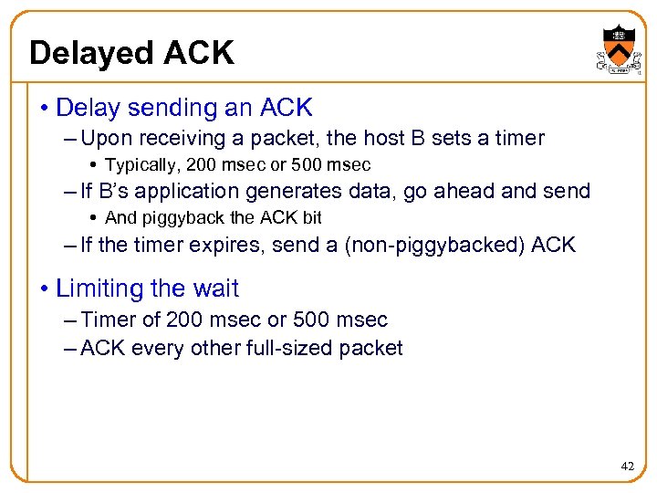 Delayed ACK • Delay sending an ACK – Upon receiving a packet, the host