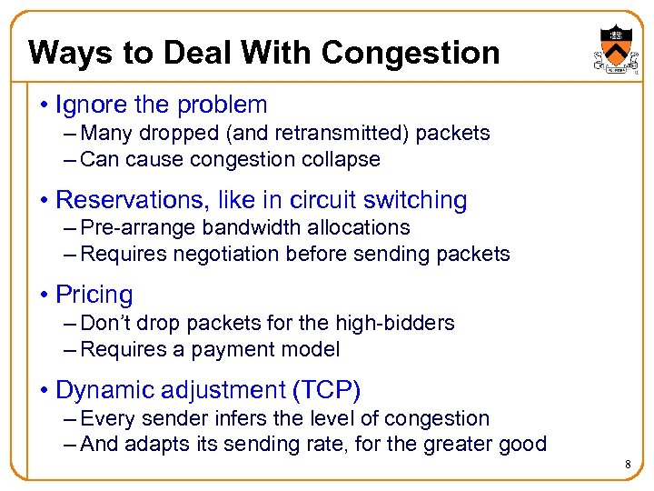 Ways to Deal With Congestion • Ignore the problem – Many dropped (and retransmitted)